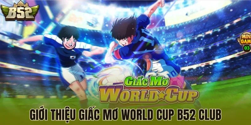 Giới thiệu siêu phẩm Giấc Mơ World Cup B52 Club