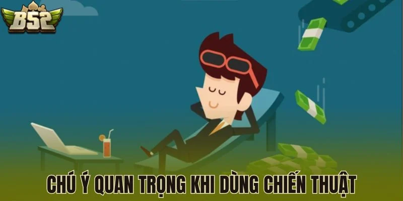 Chú ý quan trọng khi dùng chiến thuật